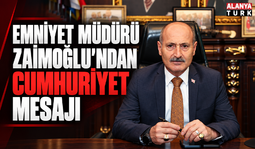 Emniyet Müdürü Zaimoğlu’ndan Cumhuriyet mesajı