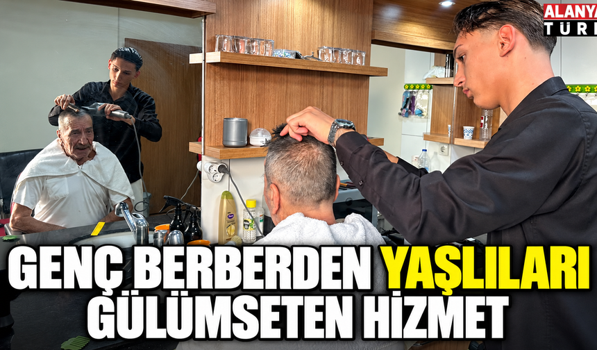 Alanya'da genç berberden yaşlıları gülümseten hizmet