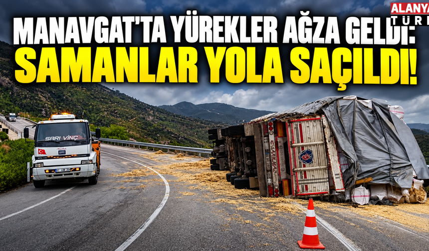 Manavgat'ta yürekler ağıza geldi: Samanlar yola saçıldı!