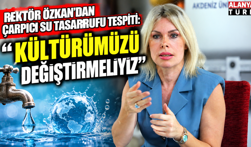 Rektör Özkan'dan su tasarrufu çağrısı: "Davranış tarzımızı kültürümüzü değiştirmemiz gerekiyor"