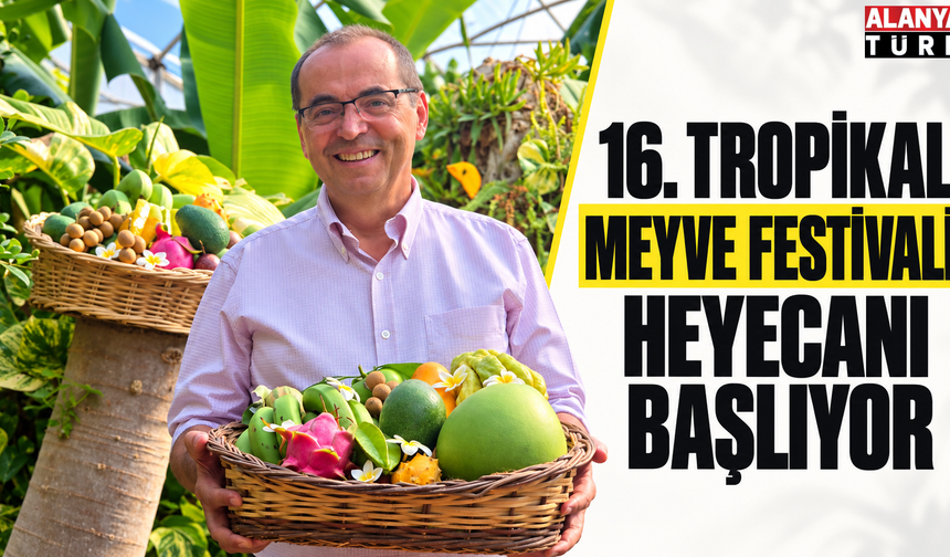 16. Tropikal Meyve Festival'i heyecanı başlıyor
